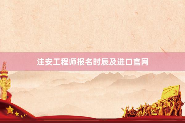 注安工程师报名时辰及进口官网