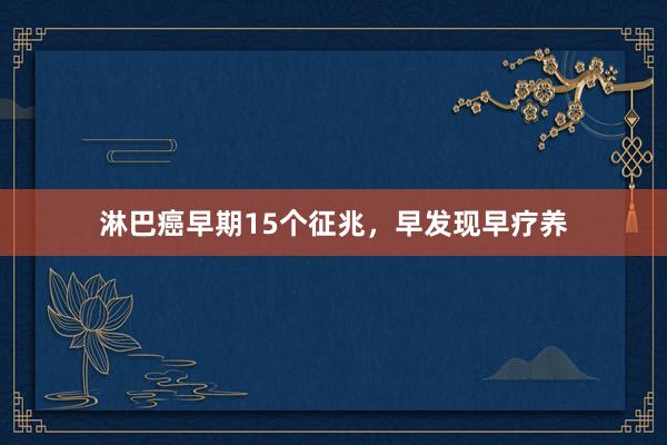 淋巴癌早期15个征兆，早发现早疗养