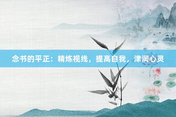 念书的平正：精炼视线，提高自我，津润心灵