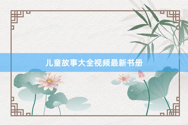 儿童故事大全视频最新书册