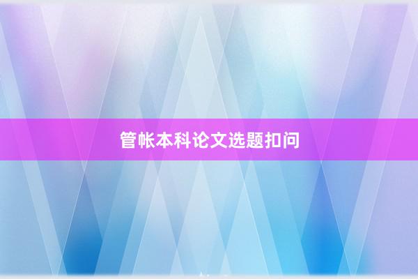 管帐本科论文选题扣问
